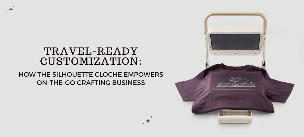 Travel-Ready Customization: How the Silhouette cloChé Empowers On-the-Go Crafting Business